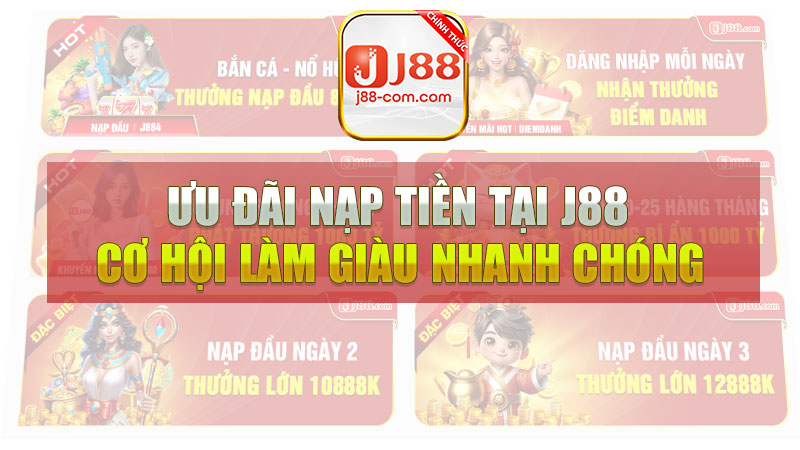 Ưu đãi nạp tiền tại J88 – Cơ hội làm giàu nhanh chóng