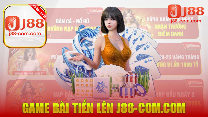 Game Bài Tiến Lên J88 Online – Tựa Game Đỉnh Cao Của Năm